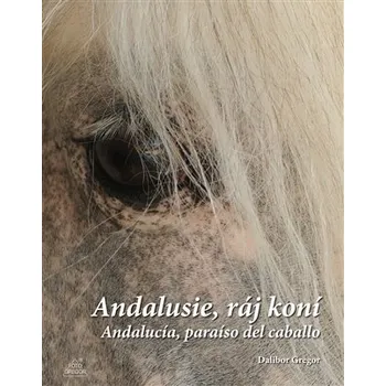 Chovatelství Andalusie, ráj koní / Andalucía, paraíso del caballo - Dalibor Gregor