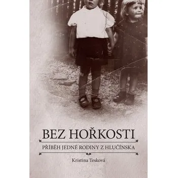 Bez hořkosti - Příběh jedné rodiny z Hlučínska - Kristina Tesková