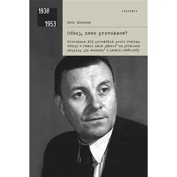 Odboj, nebo provokace? - Provokace StB prováděné proti třetímu odboji v rámci akce Skaut na příkladu skupiny „Za svobodu“ v letech 1948–1951 - Petra Svoboda