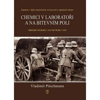 Chemici v laboratoři a na bitevním poli - Kapitoly z dějin chemických, toxinových a zápalných zbraní. Období 1918–1945 - Vladimír Pitschmann