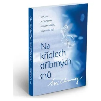 Na křídlech stříbrných snů - Sri Chinmoy