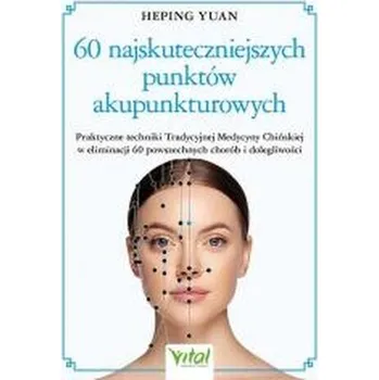 60 najskuteczniejszych punktów akupunkturowych - Yuan Heping