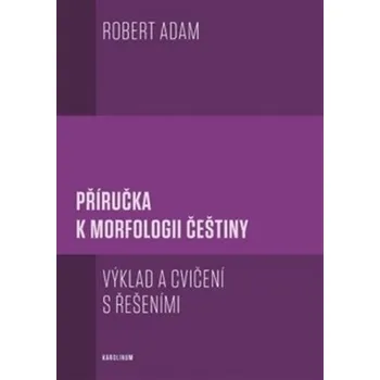 Příručka k morfologii češtiny - Výklad a cvičení s řešeními, 2. vydání - Robert Adam