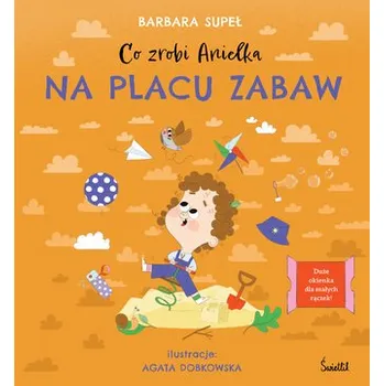 Co zrobi Anielka na placu zabaw - BARBARA SUPEŁ