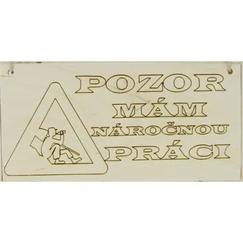 Plechová cedule Dřevěná cedulka: POZOR mám náročnou práci 20 cm (Cedulka s provázkem na zeď)
