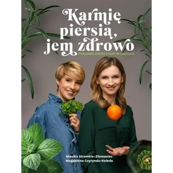 Karmię piersią, jem zdrowo. Poradnik dietetyczny - Magdalena Czyrynda-Koleda, Monika Stromkie-Złoman