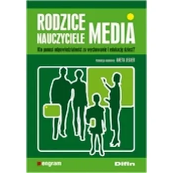 Rodzice nauczyciele media. Kto ponosi odpowiedzialność za wychowanie i edukację dzieci? - Aneta Jegier