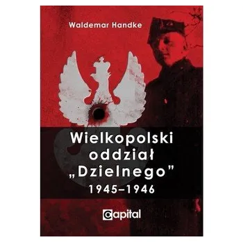 Literární biografie Wielkopolski oddział "Dzielnego" 1945 - 1946 - Handke Waldemar