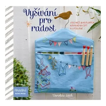 Vyšívání pro radost - Více než 30 krásných nápadů na šití a vyšívání - Leech Christine