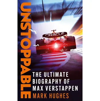 Literární biografie Unstoppable. The Ultimate Biography Max Verstappen – Mark Hughes