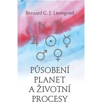 Působení planet a životní procesy - Bernardus Cornelis Johannes Lievegoed