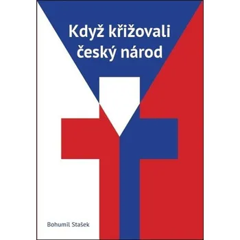 Když křižovali český národ - Bohumil Stašek