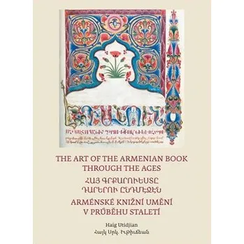 Umění Arménské knižní umění v průběhu staletí / The Art of The Armenian Book through the Ages - Haig Utidjan