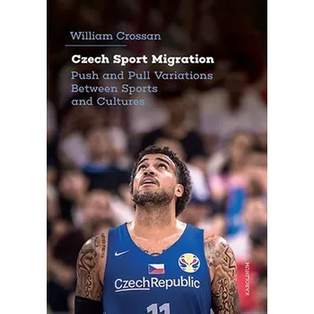 Czech Sport Migration Push and Pull Variations Between Sports and Cultures - William Crossan