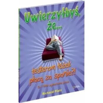 Bystrá hlava Uwierzyłbyś, że… testerom łóżek płacą za spanie?! To i inne wymarzone prace. * - Richard Platt