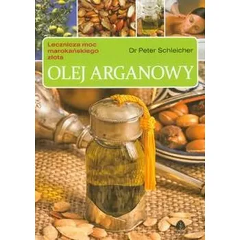 Olej arganowy Lecznicza moc marokańskiego złota - Schleicher Peter