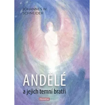Andělé a jejich temní bratři - Johannes W. Schneider
