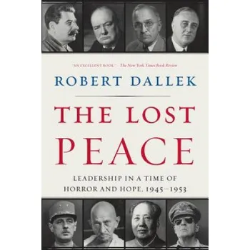 Lost Peace: Leadership in a Time of Horror and Hope, 1945-1953 – Robert Dallek (EN)