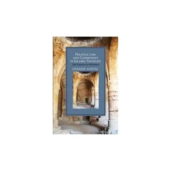 Politics, Law, and Community in Islamic Thought - Anjum, Ovamir (University of Toledo, Ohio)