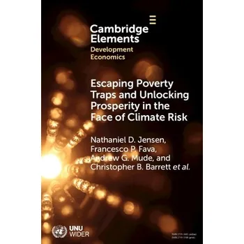 Cizojazyčná kniha Escaping Poverty Traps and Unlocking Prosperity in the Face of Climate Risk - Jensen, Nathaniel D. (University of Edinburgh) a Fava, Francesco P. (Universita degli Studi di Milano) a Mude, Andrew G. (African Development Bank) a Barrett, Christopher B. (C