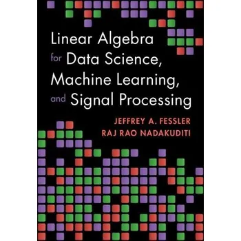 Cizojazyčná kniha Linear Algebra for Data Science, Machine Learning, and Signal Processing - Fessler, Jeffrey A. (University of Michigan, Ann Arbor) a Nadakuditi, Raj Rao (University of Michigan, Ann Arbor)
