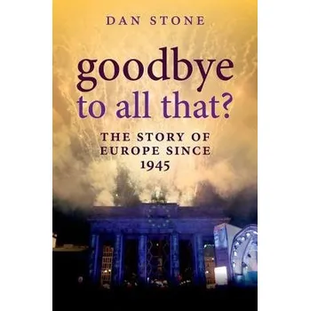 Goodbye to All That? - Stone, Dan (Professor of Modern History, Royal Holloway, University of London)