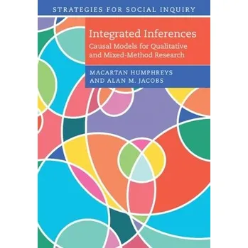 Kniha Integrated Inferences - Humphreys, Macartan (Wissenschaftszentrum Berlin fur Sozialforschung) a Jacobs, Alan M. (University of British Columbia, Vancouver)