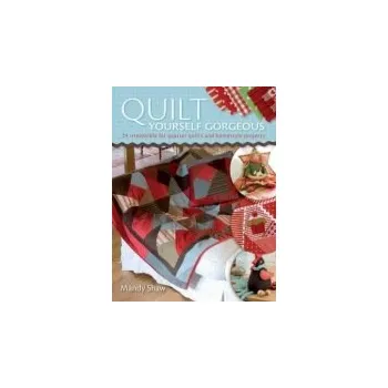 Populárně naučná literatura pro dospělé Quilt Yourself Gorgeous - Shaw, Mandy (Author)