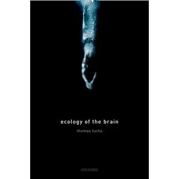 Cizí jazyk Ecology of the Brain - Fuchs, Thomas (Psychiatric Clinic, University of Heidelberg, Psychiatric Clinic, University of Heidelberg, Karl Jaspers Professor of Philosophical Foundations of Psychiatry)