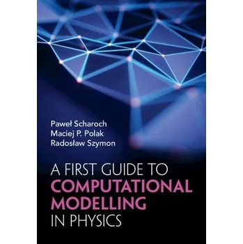 Cizojazyčná kniha First Guide to Computational Modelling in Physics - Scharoch, Pawel (Wroclaw University of Science and Technology) a Polak, Maciej P. (University of Wisconsin, Madison) a Szymon, Radoslaw (Wroclaw University of Science and Technology)