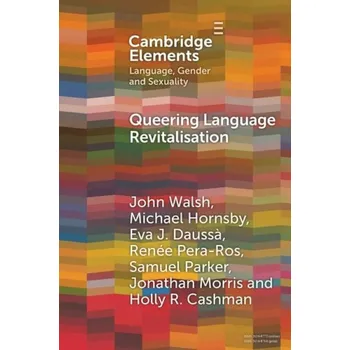 Kniha Queering Language Revitalisation - Walsh, John (University of Galway) a Hornsby, Michael (Adam Mickiewicz University) a Daussa, Eva J. (University of Amsterdam) a Pera-Ros, Renee (Goethe University Frankfurt) a Parker, Samuel (University of the West of En