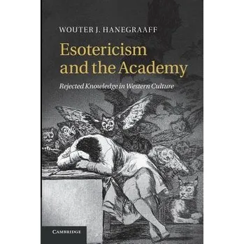 Cizojazyčná kniha Esotericism and the Academy - Hanegraaff, Wouter J. (Professor of History of Hermetic Philosophy and Related Currents, Universiteit van Amsterdam)
