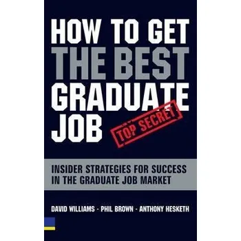 Cizí jazyk How to Get the Best Graduate Job - Williams, David, Ph.D. a Brown, Phil a Hesketh, Anthony