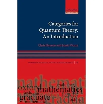 Cizí jazyk Categories for Quantum Theory - Heunen, Chris (Reader, Reader, University of Edinburgh) a Vicary, Jamie (Royal Society University Research Fellow, Royal Society University Research Fellow, University of Birmingham)