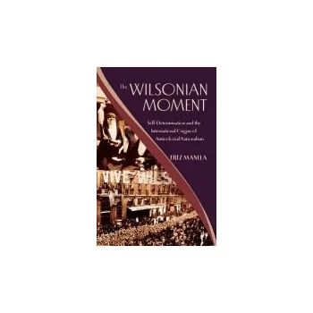 Učebnice Wilsonian Moment - Manela, Erez (Dunwalke Associate Professor of American History, Dunwalke Associate Professor of American History, Harvard University)