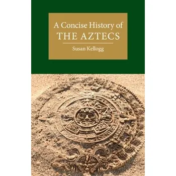 Učebnice Concise History of the Aztecs - Kellogg, Susan (University of Houston)