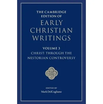 Cambridge Edition of Early Christian Writings: Volume 3, Christ: Through the Nestorian Controversy