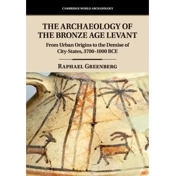 Archaeology of the Bronze Age Levant - Greenberg, Raphael (Tel-Aviv University)