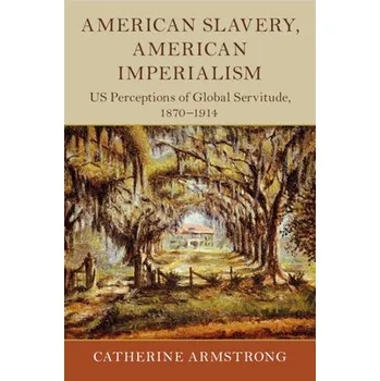 Cizí jazyk American Slavery, American Imperialism - Armstrong, Catherine (Loughborough University)