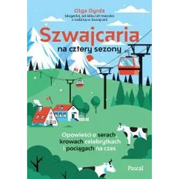 Cestování Szwajcaria na cztery sezony. Opowieści o serach... - Olga Dyrda