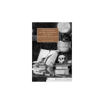 Poetics of Melancholy in Early Modern England - Trevor, Douglas (University of Iowa)