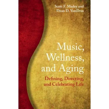 Cizí jazyk Music, Wellness, and Aging - Madey, Scott F. (Shippensburg University of Pennsylvania) a VonDras, Dean D. (University of Wisconsin, Green Bay)