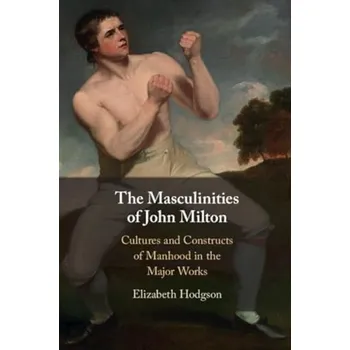 Masculinities of John Milton - Hodgson, Elizabeth (University of British Columbia, Vancouver)