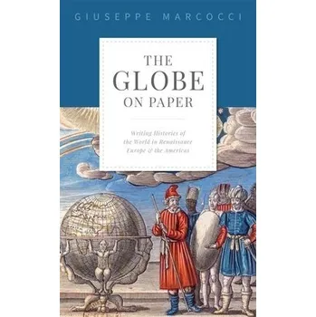 Globe on Paper - Marcocci, Giuseppe (Associate Professor in Iberian History, Associate Professor in Iberian History, Official Fellow and Tutor in History, Exeter College, University of Oxford)