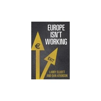Cizojazyčná kniha Europe Isn't Working - Elliott, Larry a Atkinson, Dan