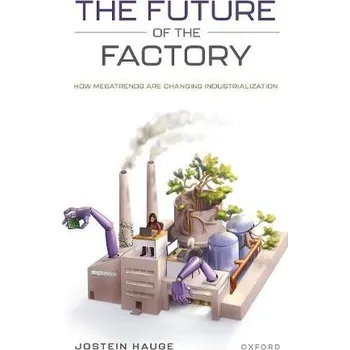 Cizí jazyk Future of the Factory - Hauge, Jostein (Assistant Professor, Department of Politics and International Studies, Assistant Professor, Department of Politics and International Studies, University of Cambridge)