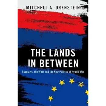 Lands in Between - Orenstein, Mitchell A. (Professor and Chair, Russian and East European Studies, Professor and Chair, Russian and East European Studies, University of Pennsylvania)