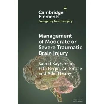 Cizojazyčná kniha Management of Moderate or Severe Traumatic Brain Injury - Kayhanian, Saeed (University of Cambridge) a Beqiri, Erta (University of Cambridge) a Ercole, Ari (University of Cambridge) a Helmy, Adel (University of Cambridge)