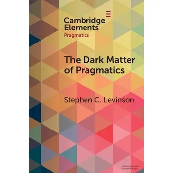 Učebnice Dark Matter of Pragmatics - Levinson, Stephen C. (Max Planck Institute for Psycholinguistics)