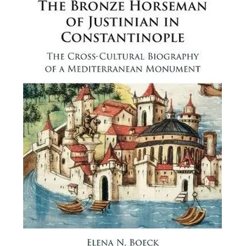 Bronze Horseman of Justinian in Constantinople - Boeck, Elena N. (DePaul University, Chicago)
